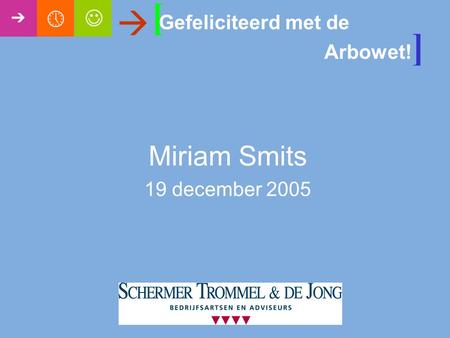 [  Gefeliciteerd met de Arbowet!] Miriam Smits 19 december 2005.