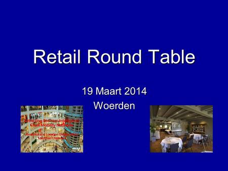 Retail Round Table 19 Maart 2014 Woerden. Agenda RRT 19 maart 15:00-15:15 Ontvangst. 15:15-16:00 Lopende trajecten & ervaringsuitwisseling. 16:00-16:15.