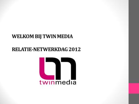 WELKOM BIJ TWIN MEDIA RELATIE-NETWERKDAG 2012. Redactie advies Elke doelgroep verdient een excellent tijdschrift Twin Media Relatie-Netwerk dag – 28 juni.