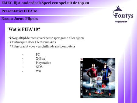 EMEG-lijst onderdeel: Speel een spel uit de top 20 Presentatie: FIFA’10 Naam: Jarno Pijpers Wat is FIFA’10?  Nog altijd de meest verkochte sportgame aller.
