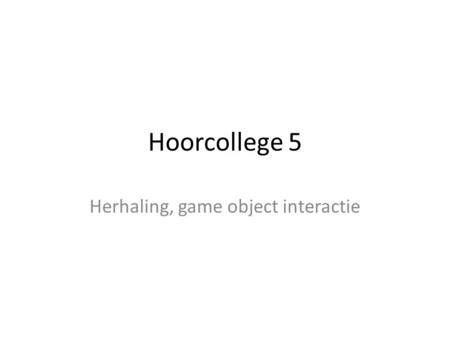 Hoorcollege 5 Herhaling, game object interactie. Ball class class Ball { Texture2D colorRed, colorGreen, colorBlue; Texture2D currentColor; Vector2 position,