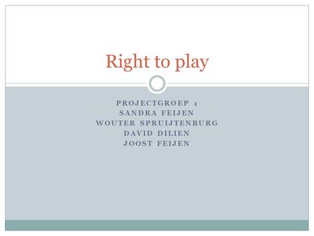 Right to play Projectgroep 1 Sandra Feijen Wouter spruijtenburg
