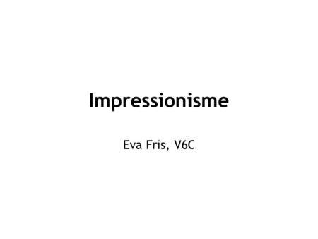 Impressionisme Eva Fris, V6C. Impressionisme Claude Monet “Color is my day-long obsession, joy and tornment.” Stijlkenmerken -Momentopname -Snelle, losse.