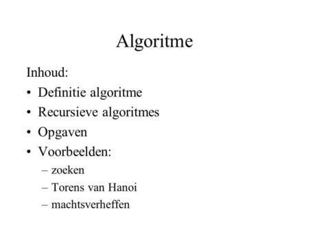 Algoritme Inhoud: Definitie algoritme Recursieve algoritmes Opgaven