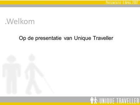 .Welkom Op de presentatie van Unique Traveller. .De visie van Unique Traveller ‘Iedere reiziger is een individu’ Bepaalde groepen hebben meer aandacht.