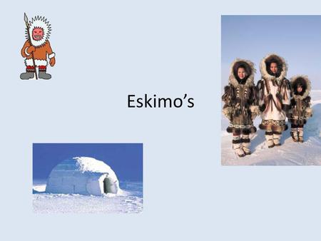 Eskimo’s.