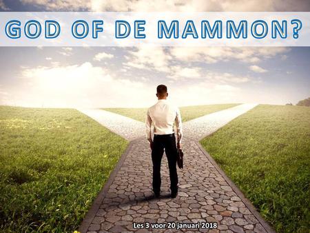 GOD OF DE MAMMON? Les 3 voor 20 januari 2018.