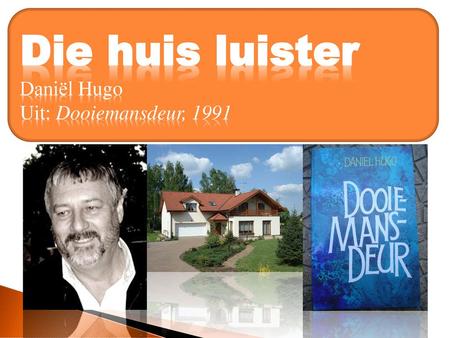 Die huis luister Daniël Hugo Uit: Dooiemansdeur, 1991.