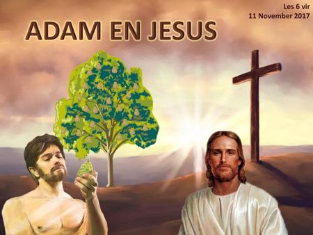 Les 6 vir 11 November 2017 ADAM EN JESUS.