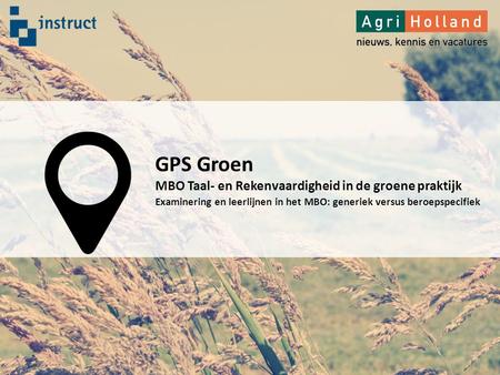 GPS Groen MBO Taal- en Rekenvaardigheid in de groene praktijk Examinering en leerlijnen in het MBO: generiek versus beroepspecifiek.