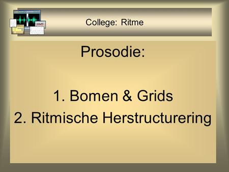 College: Ritme Prosodie: 1. Bomen & Grids 2. Ritmische Herstructurering.