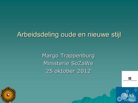 Arbeidsdeling oude en nieuwe stijl Margo Trappenburg Ministerie SoZaWe 25 oktober 2012.