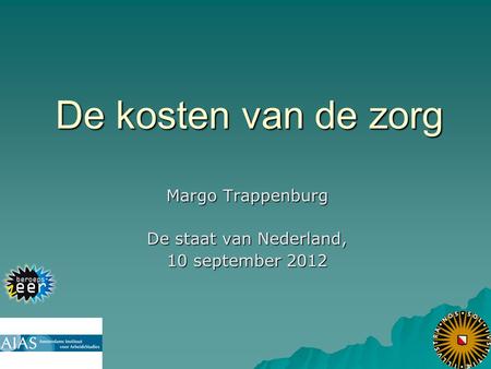 De kosten van de zorg Margo Trappenburg De staat van Nederland, 10 september 2012.