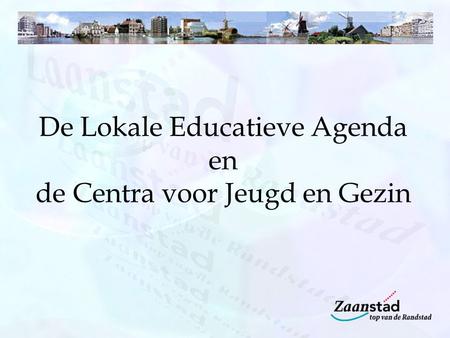 De Lokale Educatieve Agenda en de Centra voor Jeugd en Gezin.