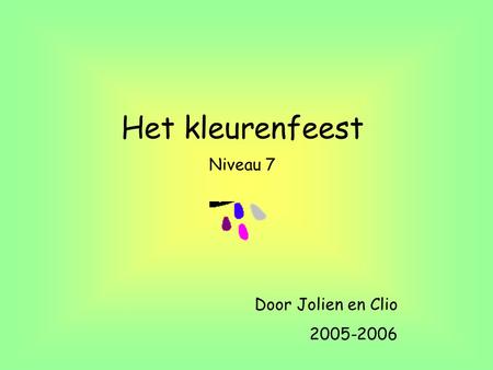 Het kleurenfeest Door Jolien en Clio 2005-2006 Niveau 7.