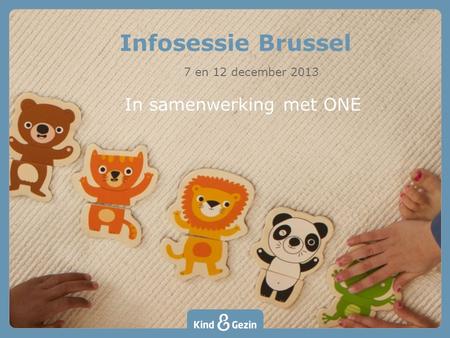 Infosessie Brussel 7 en 12 december 2013 In samenwerking met ONE.