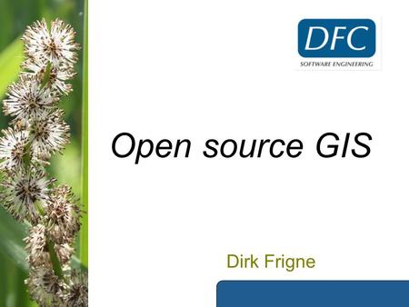 Open source GIS Dirk Frigne. Doel van de presentatie “Open source voor de overheid” Het perspectief van een producent Dirk Frigne.
