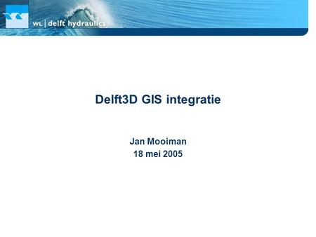 Delft3D GIS integratie Jan Mooiman 18 mei 2005. SIMONA gebruikersdag2 Inhoud Waarom GIS? Gebruikerseisen Ontwikkelingen Demo.