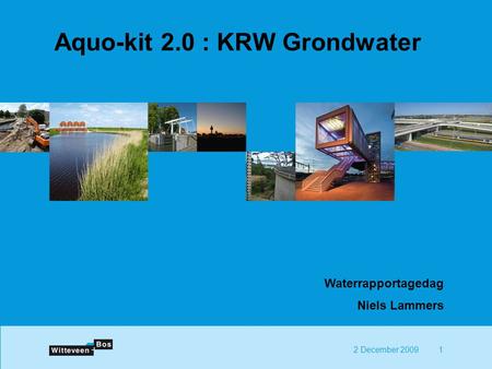 12 December 2009 Aquo-kit 2.0 : KRW Grondwater Waterrapportagedag Niels Lammers.