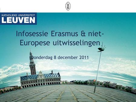 Infosessie Erasmus & niet- Europese uitwisselingen Donderdag 8 december 2011.