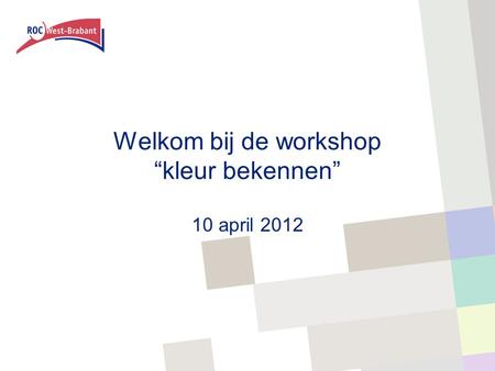 Welkom bij de workshop “kleur bekennen” 10 april 2012.
