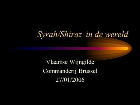 Syrah/Shiraz in de wereld Vlaamse Wijngilde Commanderij Brussel 27/01/2006.
