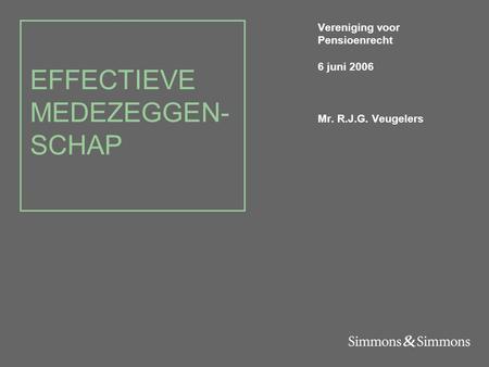 EFFECTIEVE MEDEZEGGEN- SCHAP Vereniging voor Pensioenrecht 6 juni 2006 Mr. R.J.G. Veugelers.