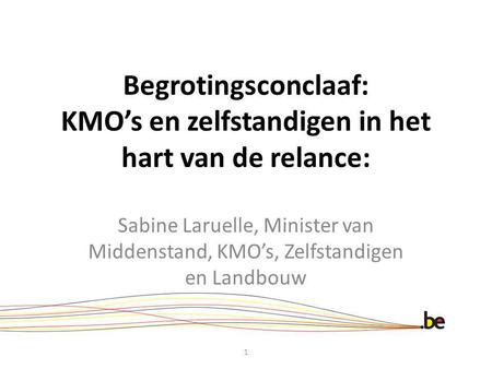 Begrotingsconclaaf: KMO’s en zelfstandigen in het hart van de relance: Sabine Laruelle, Minister van Middenstand, KMO’s, Zelfstandigen en Landbouw 1.