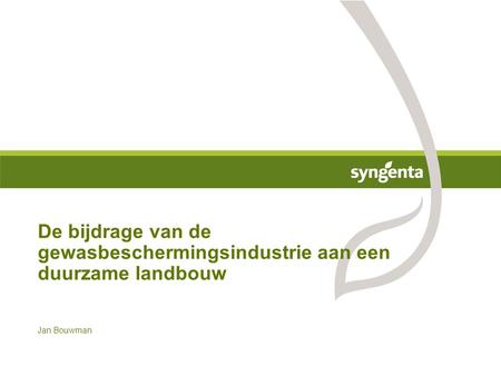 Jan Bouwman De bijdrage van de gewasbeschermingsindustrie aan een duurzame landbouw.