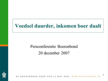 1 Voedsel duurder, inkomen boer daalt Persconferentie Boerenbond 20 december 2007.