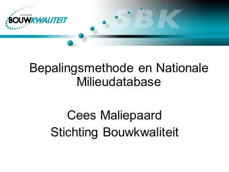Bepalingsmethode en Nationale Milieudatabase Cees Maliepaard Stichting Bouwkwaliteit.