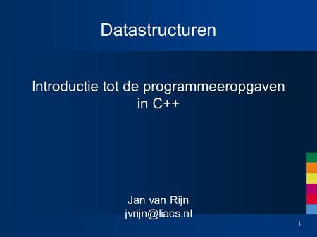 1 Datastructuren Introductie tot de programmeeropgaven in C++ Jan van Rijn