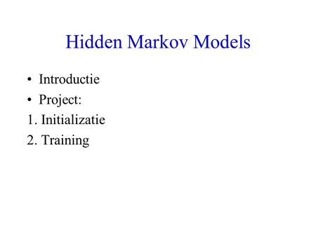 Hidden Markov Models Introductie Project: 1. Initializatie 2. Training.
