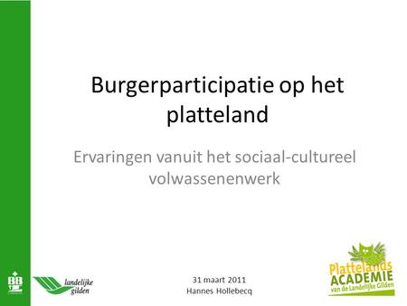 Burgerparticipatie op het platteland Ervaringen vanuit het sociaal-cultureel volwassenenwerk 1 31 maart 2011 Hannes Hollebecq.