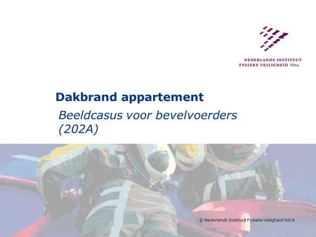 © Nederlands Instituut Fysieke Veiligheid Nibra Dakbrand appartement Beeldcasus voor bevelvoerders (202A)