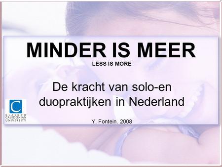 MINDER IS MEER LESS IS MORE De kracht van solo-en duopraktijken in Nederland Y. Fontein. 2008.