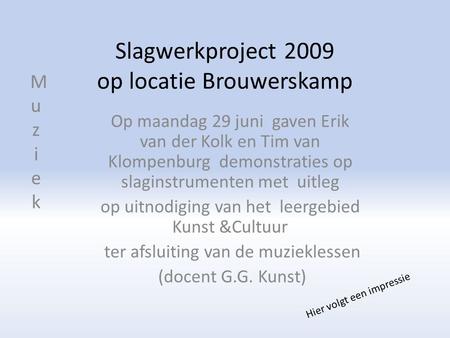 Slagwerkproject 2009 op locatie Brouwerskamp Op maandag 29 juni gaven Erik van der Kolk en Tim van Klompenburg demonstraties op slaginstrumenten met uitleg.