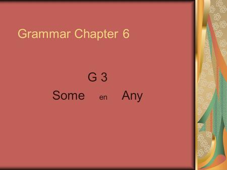 Grammar Chapter 6 G 3 Some en Any. Some en Any In klas 1 heb je al iets over some en any geleerd, nl dat beide woorden te maken hebben met een onbepaalde.
