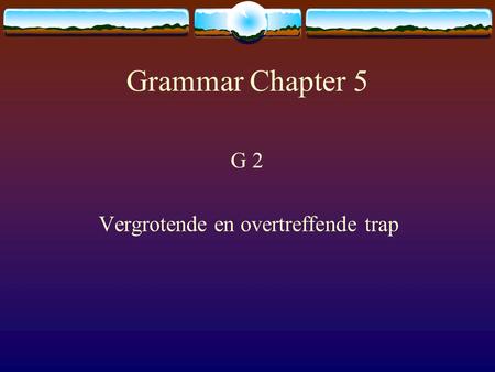 Grammar Chapter 5 G 2 Vergrotende en overtreffende trap.