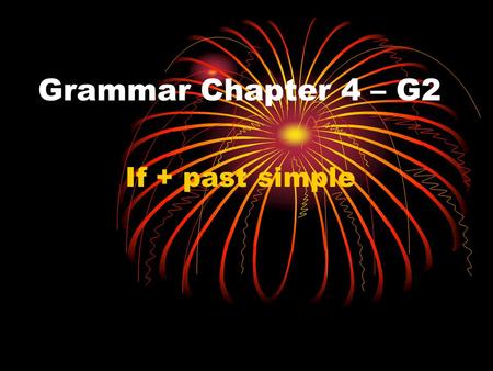 Grammar Chapter 4 – G2 If + past simple. Je wist al dat je voor het woordje als in het Engels if kunt gebuiken. We gaan hier even mee verder. Het kan.