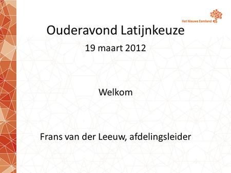 Ouderavond Latijnkeuze 19 maart 2012 Welkom Frans van der Leeuw, afdelingsleider.