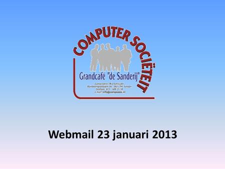 Webmail 23 januari 2013. WEBmail Een e-mail faciliteit die op een website wordt aangeboden. Waarom WEBmail? WEBmail biedt de mogelijkheid om e- mails.