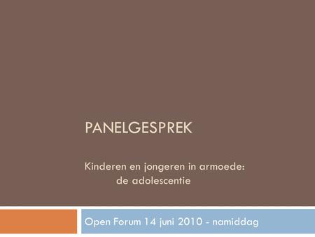 PANELGESPREK Kinderen en jongeren in armoede: de adolescentie Open Forum 14 juni 2010 - namiddag.