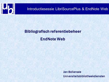 1. E-bronnen in de Libis-Net OPAC Introductiesessie LibriSourcePlus & EndNote Web Bibliografisch referentiebeheer EndNote Web Jan Bollansée Universiteitsbibliotheekdiensten.