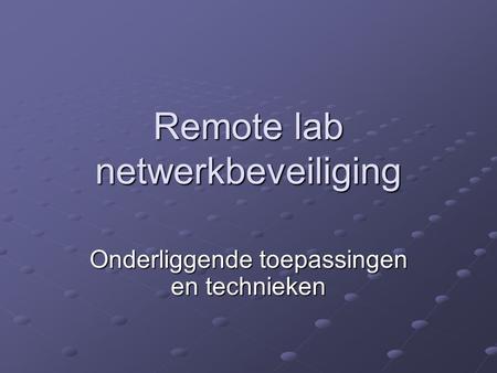 Remote lab netwerkbeveiliging Onderliggende toepassingen en technieken.