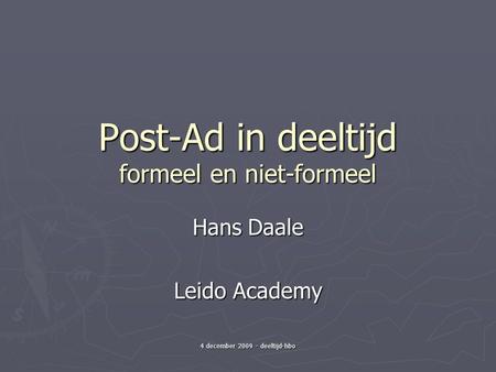 4 december 2009 - deeltijd-hbo Post-Ad in deeltijd formeel en niet-formeel Hans Daale Leido Academy.