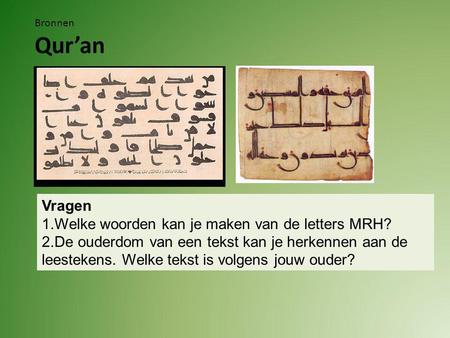 Bronnen Qur’an Vragen 1.Welke woorden kan je maken van de letters MRH? 2.De ouderdom van een tekst kan je herkennen aan de leestekens. Welke tekst is volgens.