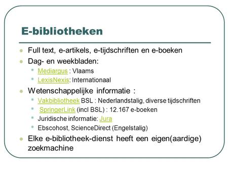 E-bibliotheken Full text, e-artikels, e-tijdschriften en e-boeken Dag- en weekbladen: Mediargus : Vlaams Mediargus LexisNexis: Internationaal LexisNexis.