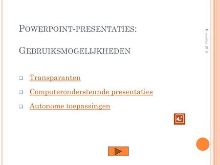 P OWERPOINT - PRESENTATIES : G EBRUIKSMOGELIJKHEDEN  TransparantenTransparanten  Computerondersteunde presentatiesComputerondersteunde presentaties.