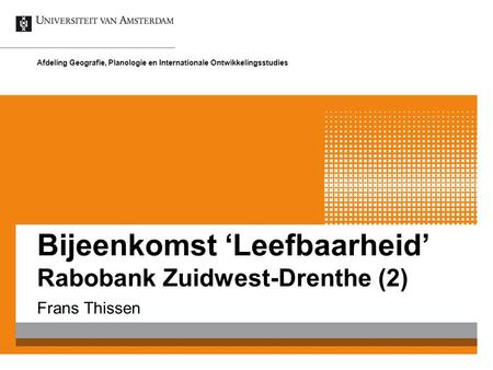 Bijeenkomst ‘Leefbaarheid’ Rabobank Zuidwest-Drenthe (2) Frans Thissen Afdeling Geografie, Planologie en Internationale Ontwikkelingsstudies.